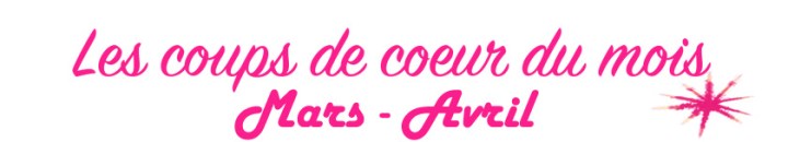 Mes coups de coeur beauté : Mars –&nbsp;Avril