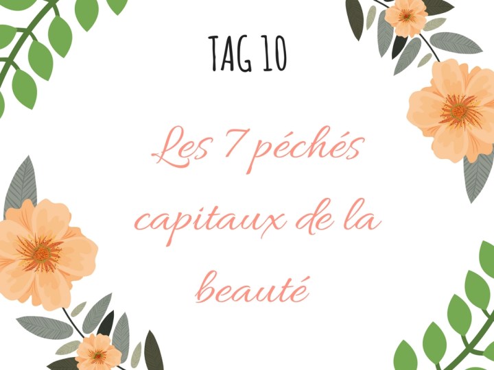 TAG #10 : Mes 7 péchés capitaux de la&nbsp;beauté