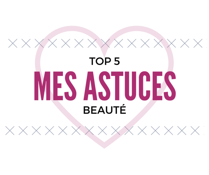 Top 5 de mes astuces beauté&nbsp;🙈